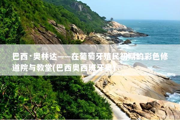 巴西·奥林达——在葡萄牙殖民初期的彩色修道院与教堂(巴西奥西班牙奥)