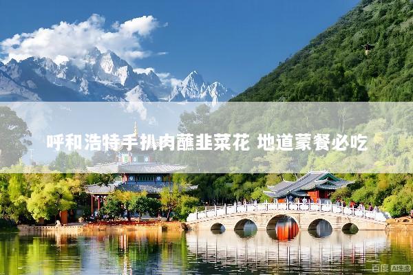 呼和浩特手扒肉蘸韭菜花 地道蒙餐必吃