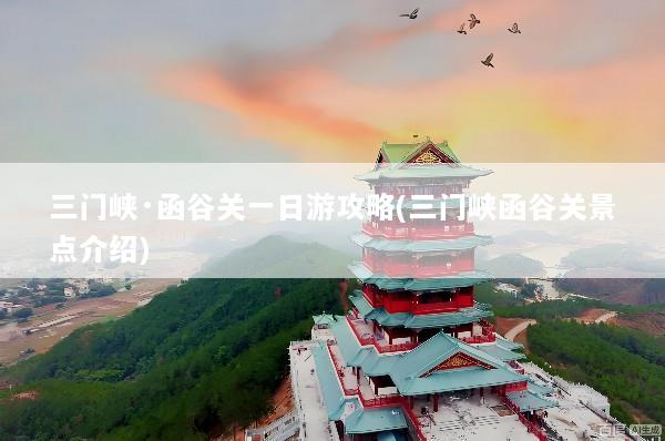 三门峡·函谷关一日游攻略(三门峡函谷关景点介绍)