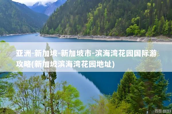 亚洲-新加坡-新加坡市-滨海湾花园国际游攻略(新加坡滨海湾花园地址)