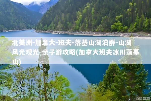 北美洲-加拿大-班夫-落基山湖泊群-山湖风光观光-亲子游攻略(加拿大班夫冰川落基山)