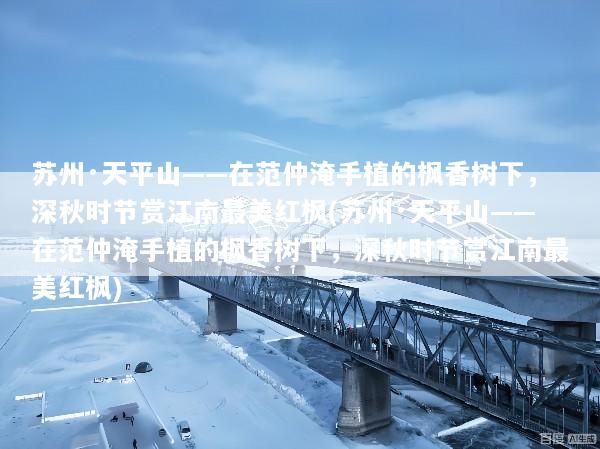 苏州·天平山——在范仲淹手植的枫香树下，深秋时节赏江南最美红枫(苏州·天平山——在范仲淹手植的枫香树下，深秋时节赏江南最美红枫)