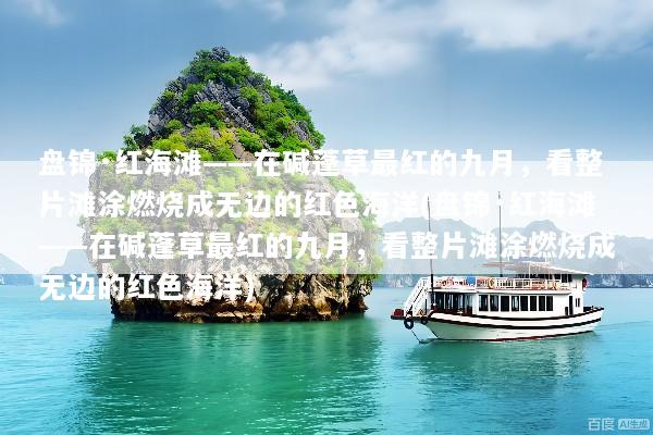盘锦·红海滩——在碱蓬草最红的九月，看整片滩涂燃烧成无边的红色海洋(盘锦·红海滩——在碱蓬草最红的九月，看整片滩涂燃烧成无边的红色海洋)