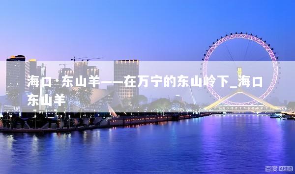 海口·东山羊——在万宁的东山岭下_海口 东山羊