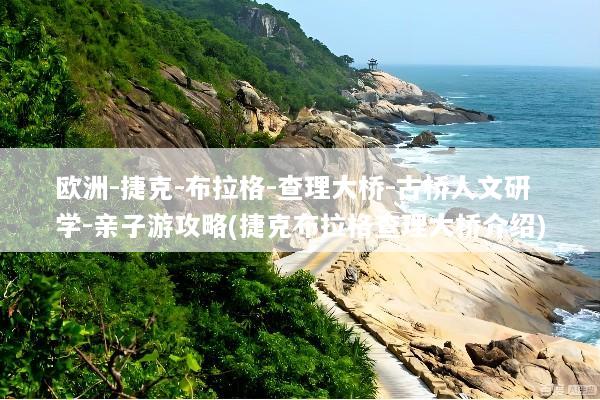 欧洲-捷克-布拉格-查理大桥-古桥人文研学-亲子游攻略(捷克布拉格查理大桥介绍)